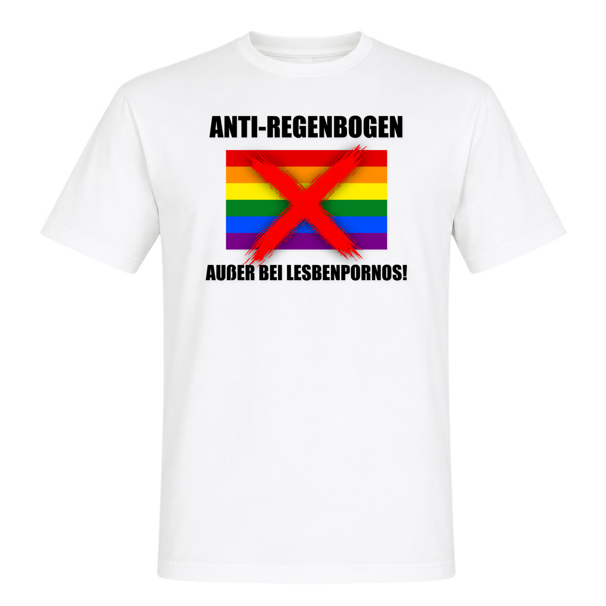 Unisex T-Shirt Anti Regenbogen... Außer bei Lesbenpornos! - White