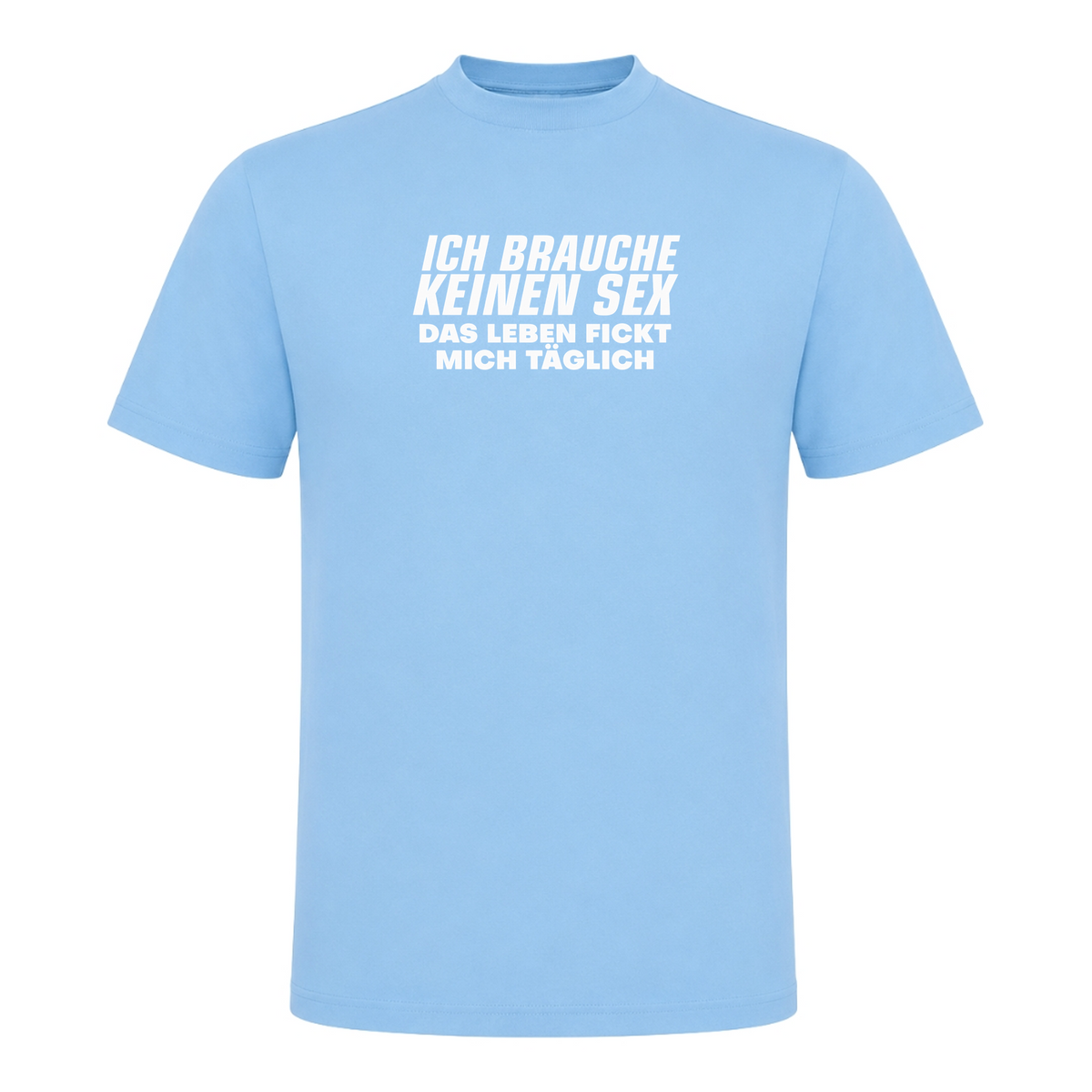 Unisex T-Shirt Das Leben fickt mich täglich - Sky Blue