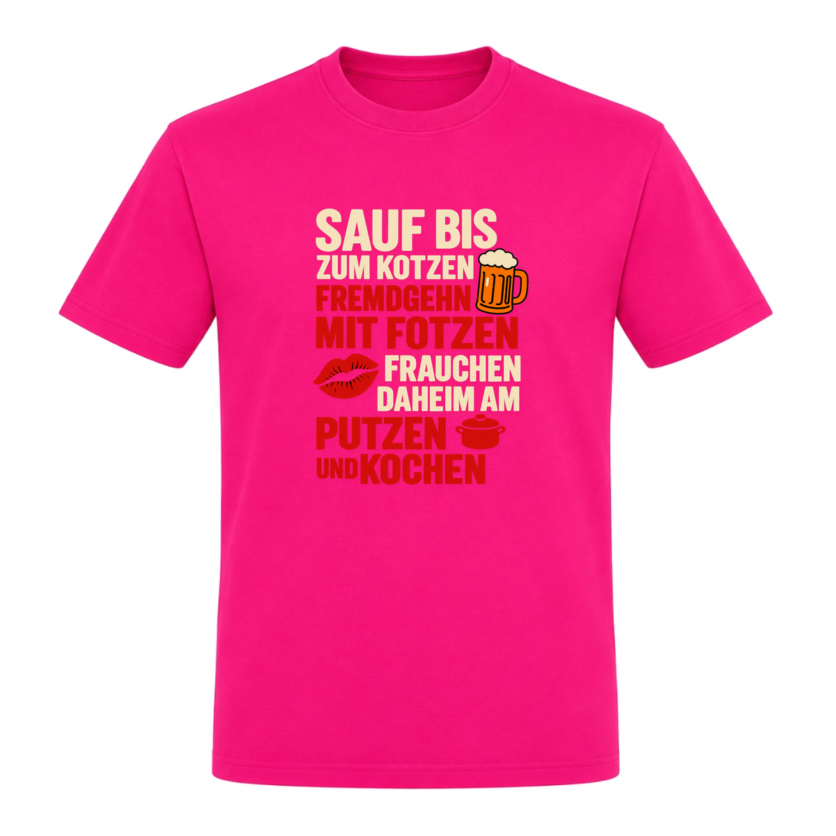 Unisex T-Shirt Sauf bis zum Kotzen, Fremdgehn mit Fotzen - Fuchsia
