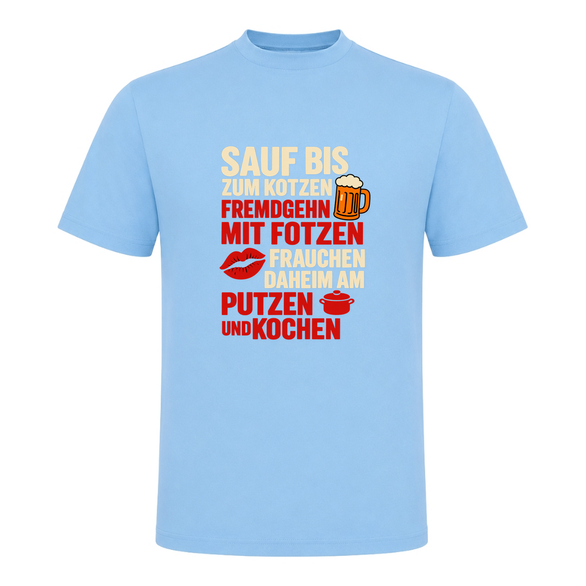 Unisex T-Shirt Sauf bis zum Kotzen, Fremdgehn mit Fotzen - Sky Blue