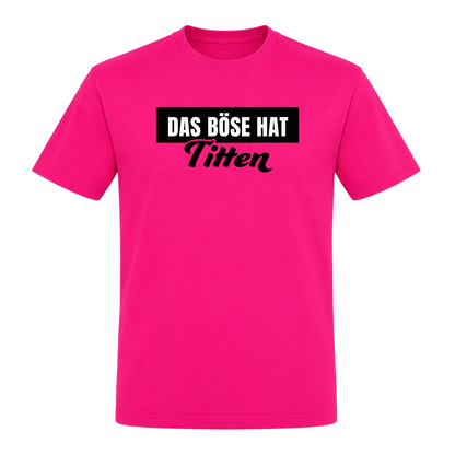Unisex T-Shirt Das Böse hat Titten - Fuchsia